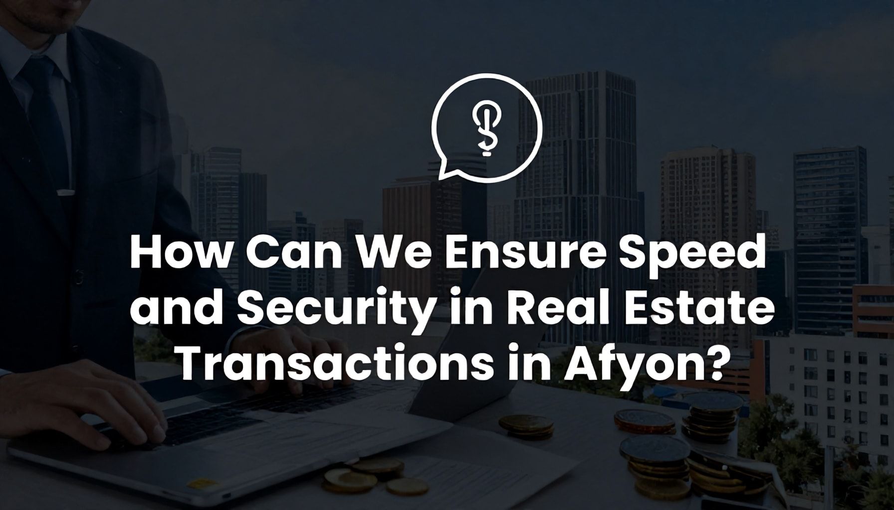 Afyon'da Emlak İşlemlerinde Hız ve Güvenliği Nasıl Sağlarız?*