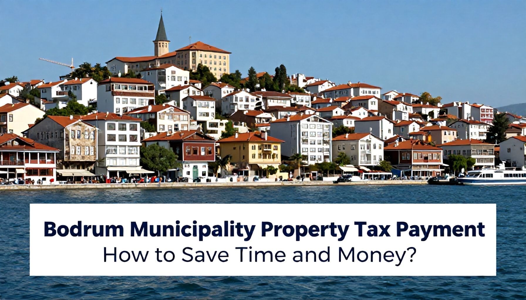 Bodrum Belediye Emlak Vergisi Ödeme: Zaman ve Parayı Nasıl Tasarruf Edersiniz?*