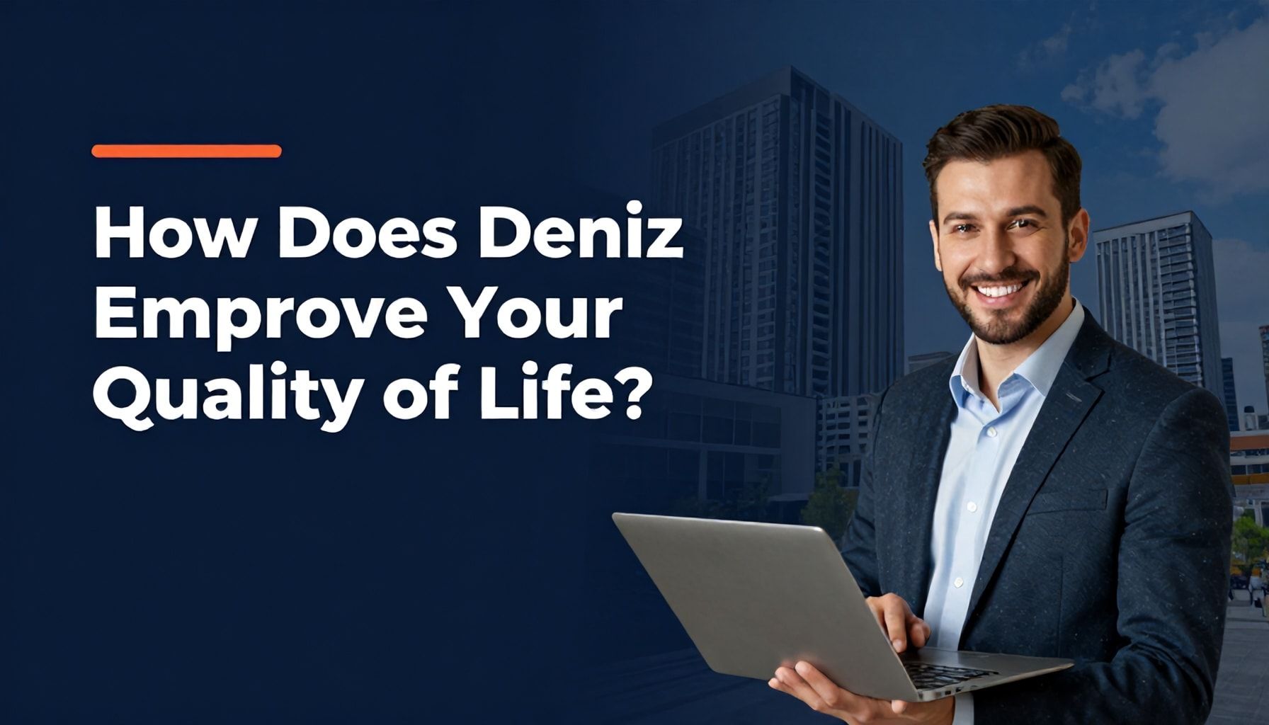 Deniz Emlak’ın Hayat Kalitelerinizi Nasıl Yükseltir?*