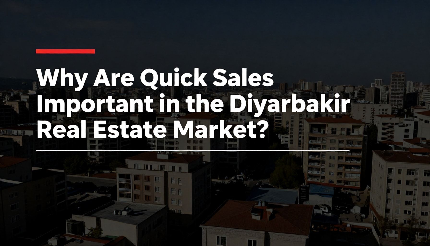 Diyarbakır Emlak Piyasasında Neden Hızlı Satışlar Önemlidir?*