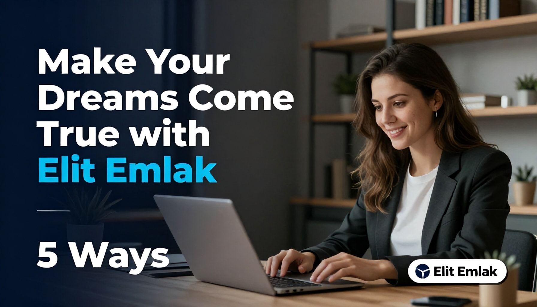 Elit Emlak ile Rüyalarınızı Gerçekleştirin: 5 Yolu*