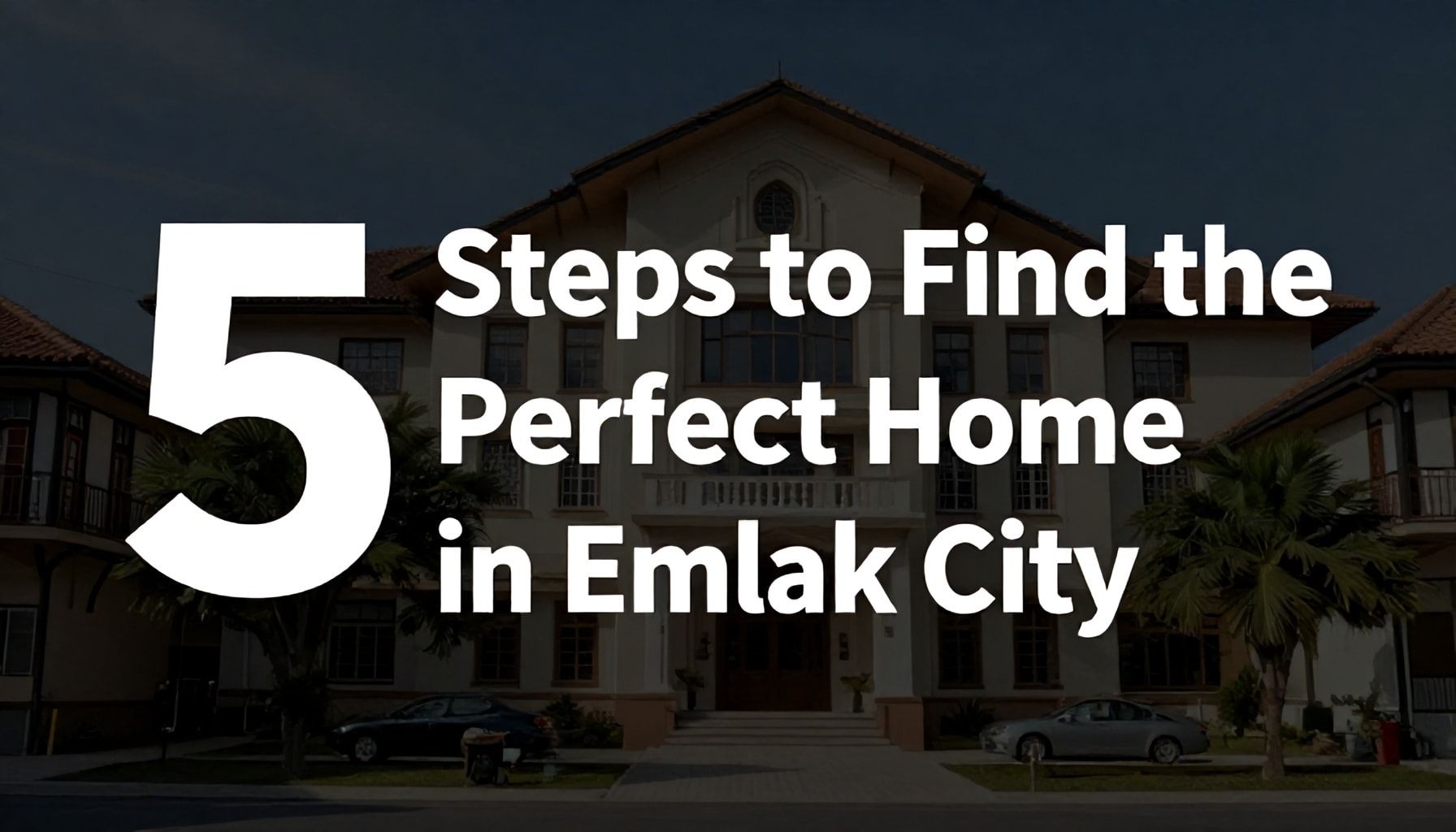 Emlak City'de Mükemmel Ev Bulmak İçin 5 Adım*