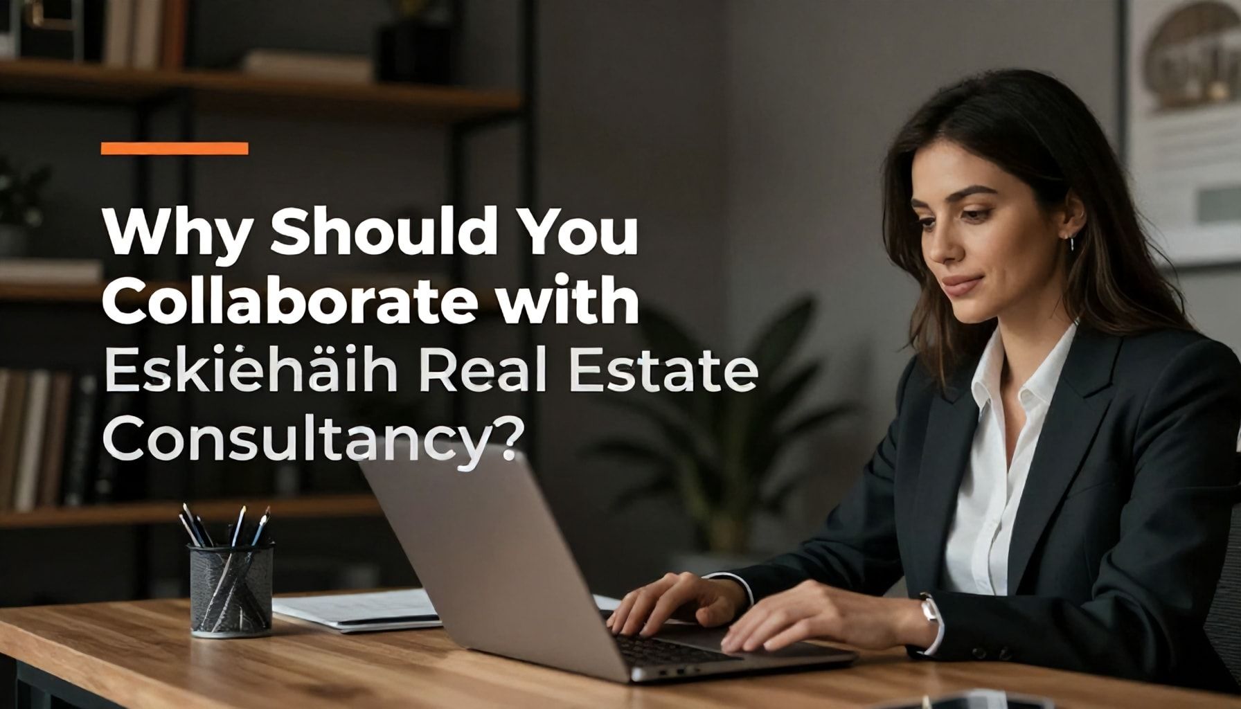 Eskişehir Emlak Danışmanlığıyla Neden İşbirliği Yapmalısınız?*