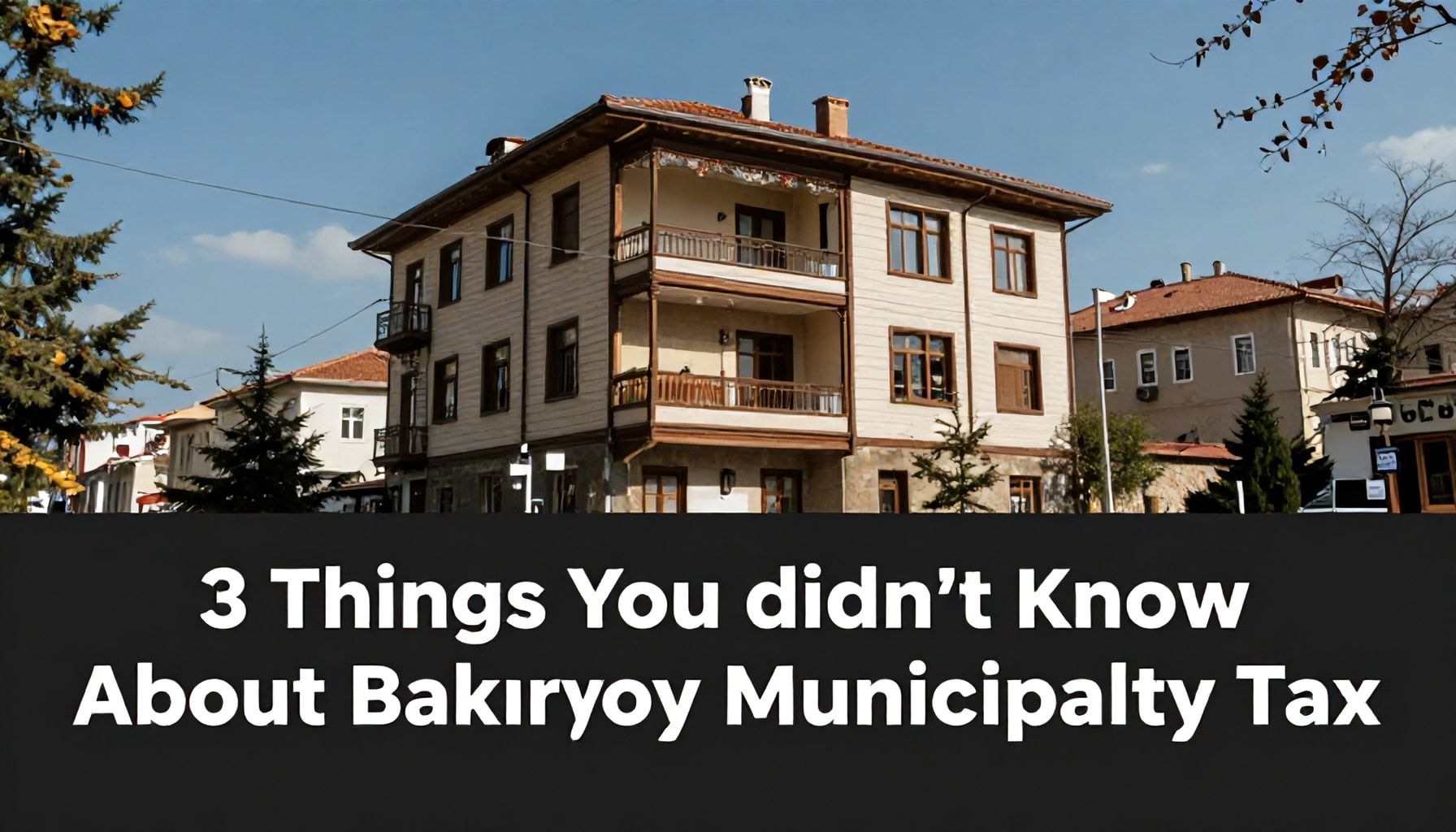 Gerçekler: Bakırköy Belediyesi Emlak Vergisi Hakkında Bilmediğiniz 3 Şey*