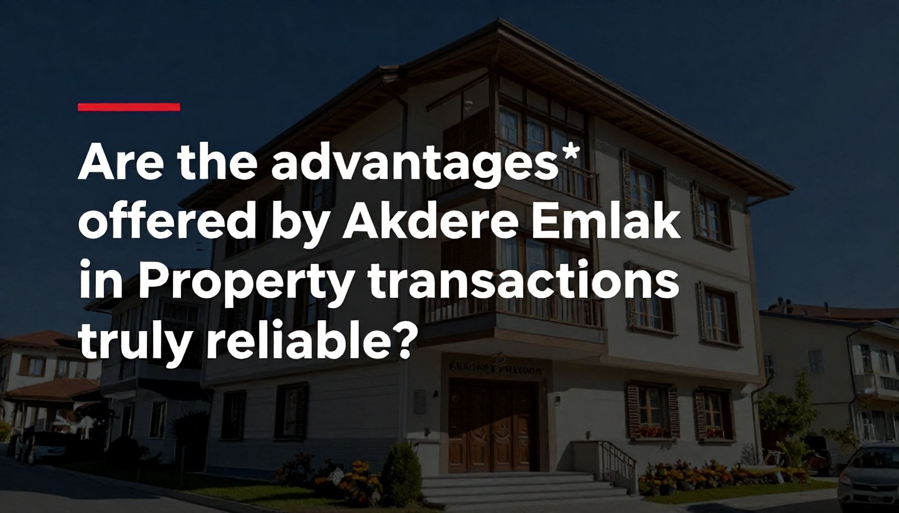 Gerçekten güvenilir midir? Akdere Emlak'ın mülk alışverişinde size sunduğu avantajlar*
