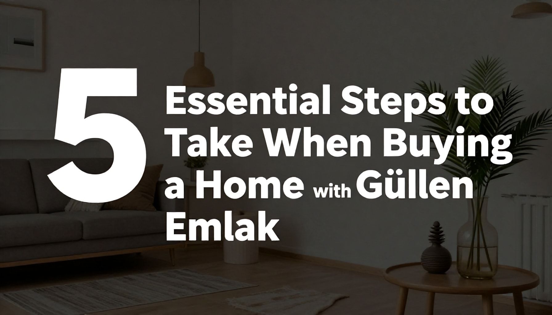 Gülen Emlak ile Konut Alışverişinde Yapmanız Gereken 5 Temel Adım*