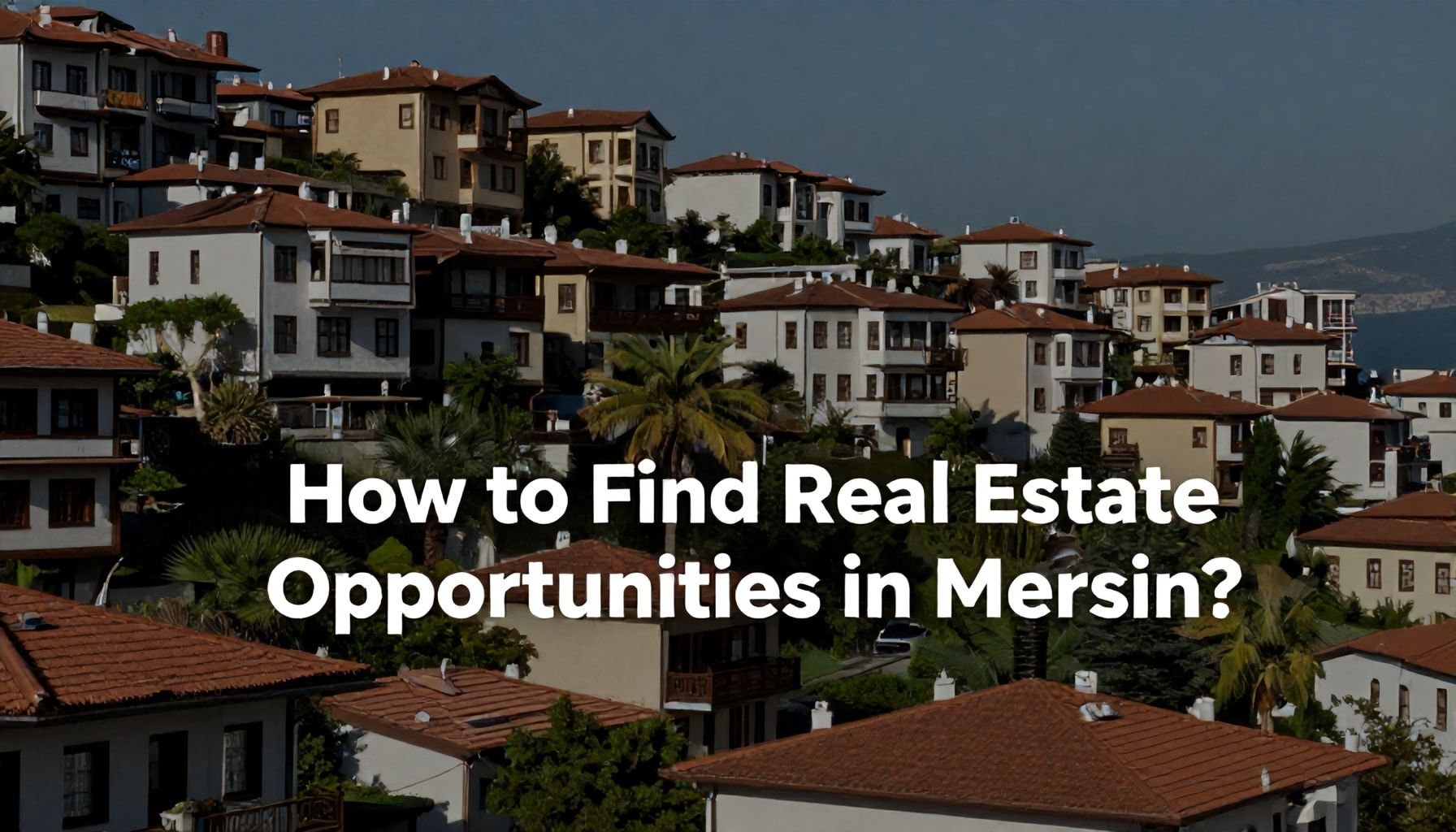 Mersin'de Emlak Fırsatlarını Nasıl Bulursunuz?*