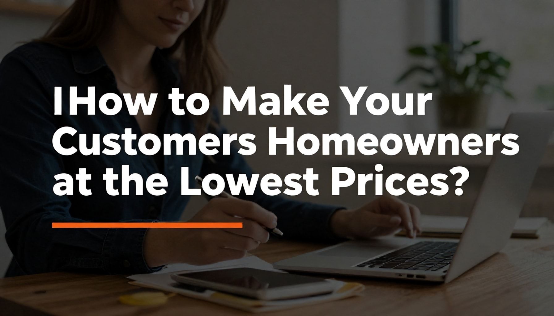 Nasıl Müşterilerinizi En Düşük Fiyatlarla Ev Sahibi Edin?"*