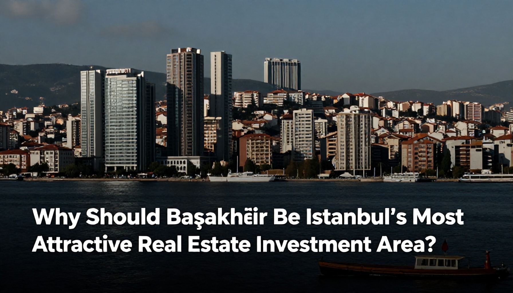 Neden Başakşehir, İstanbul'un En Çekici Konut Yatırım Alanı Olmalı?*