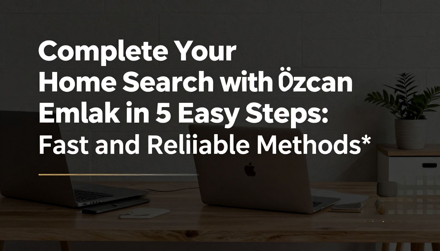 Özcan Emlak ile Konut Aramanızın 5 Adımda Tamamlanması: Hızlı ve Güvenilir Yöntemler*