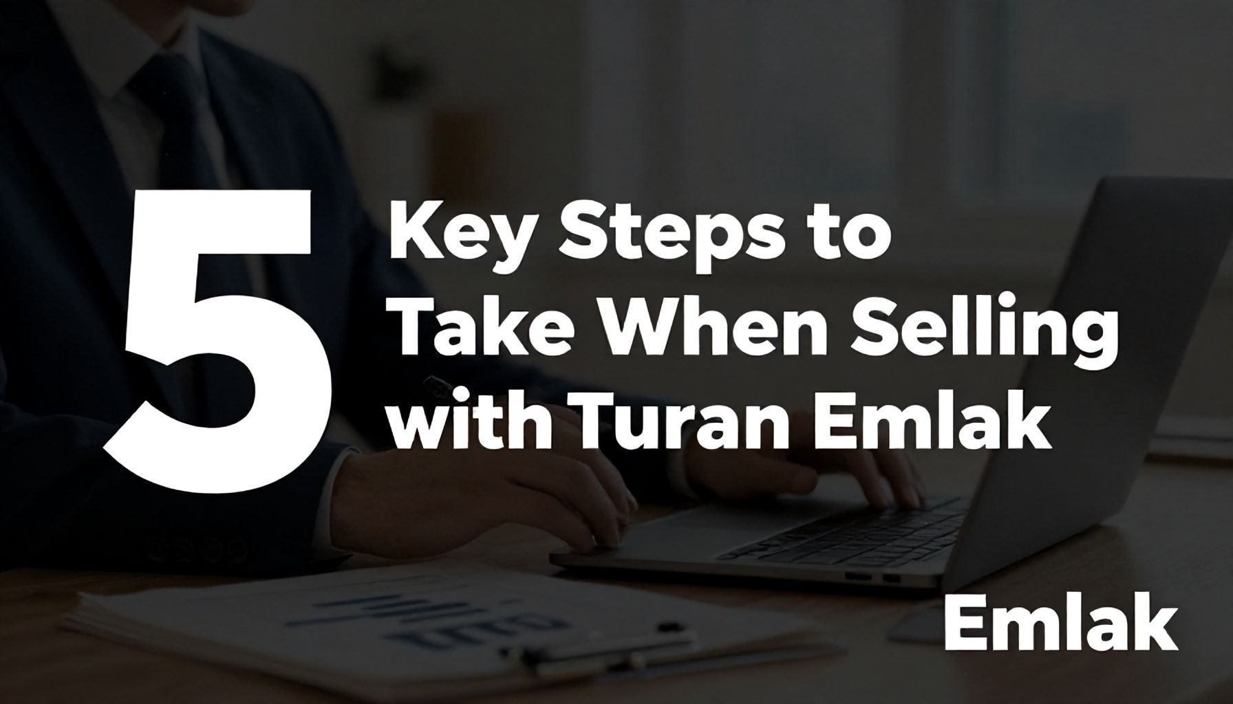 Turan Emlak ile Satış Sürecinde Yapmanız Gereken 5 Ana Adım"*
