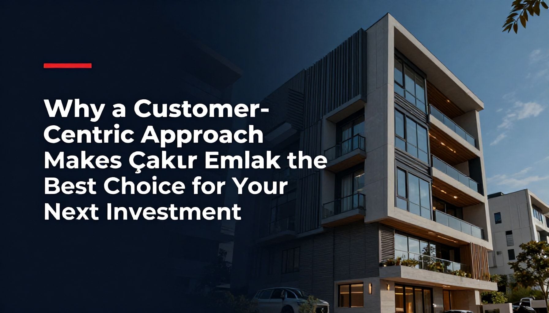 Why Customer-Centric Approach Makes Çakır Emlak the Best Choice for Your Next Investment*
