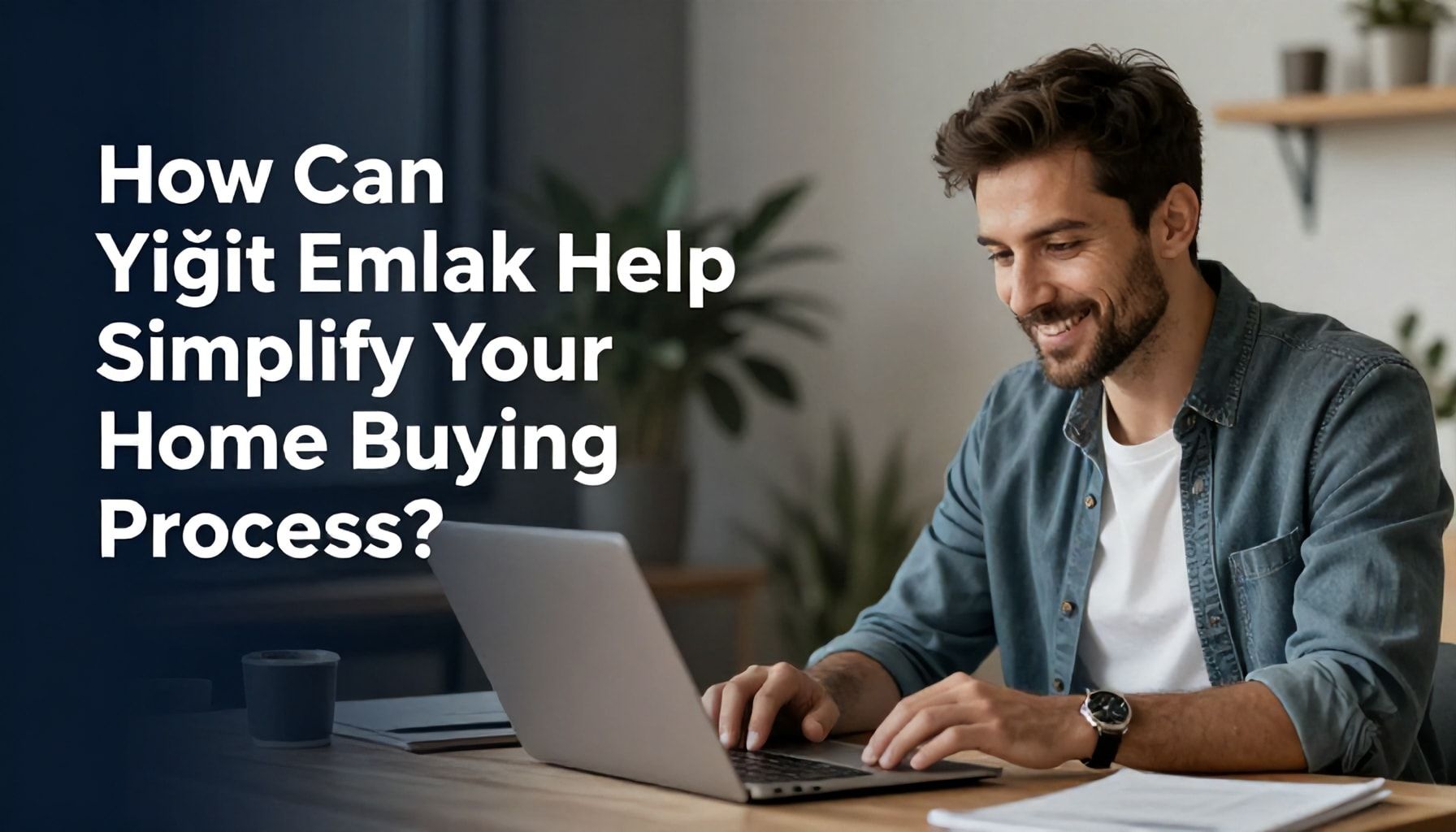 Yiğit Emlak ile Ev Alım Sürecini Nasıl Kolaylaştırırsınız?*